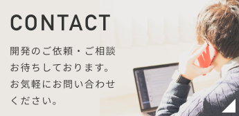 CONTACT 開発のご依頼・ご相談お待ちしております。お気軽にお問い合わせください。